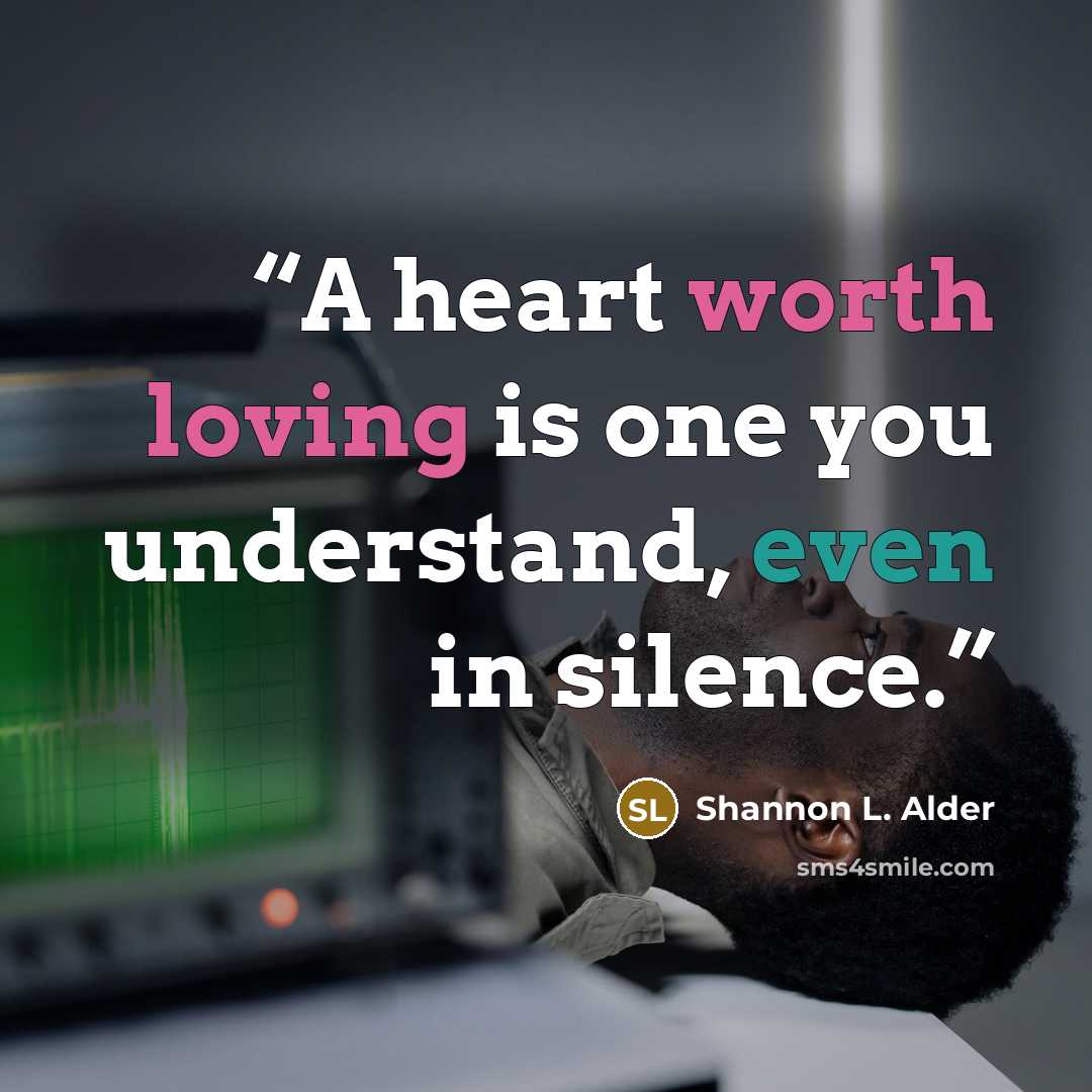 “A heart worth loving is one you understand, even in silence.” quote by Shannon L. Alder