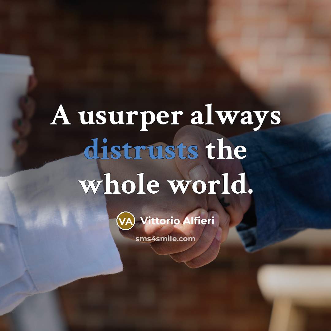 “A usurper always distrusts the whole world.” quote by Vittorio Alfieri