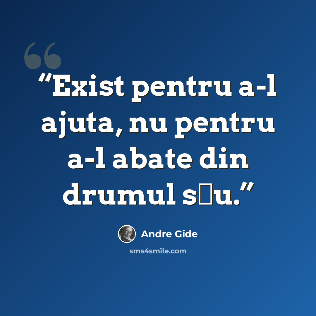 “Exist pentru a-l ajuta, nu pentru a-l abate din drumul său.” quote by André Gide