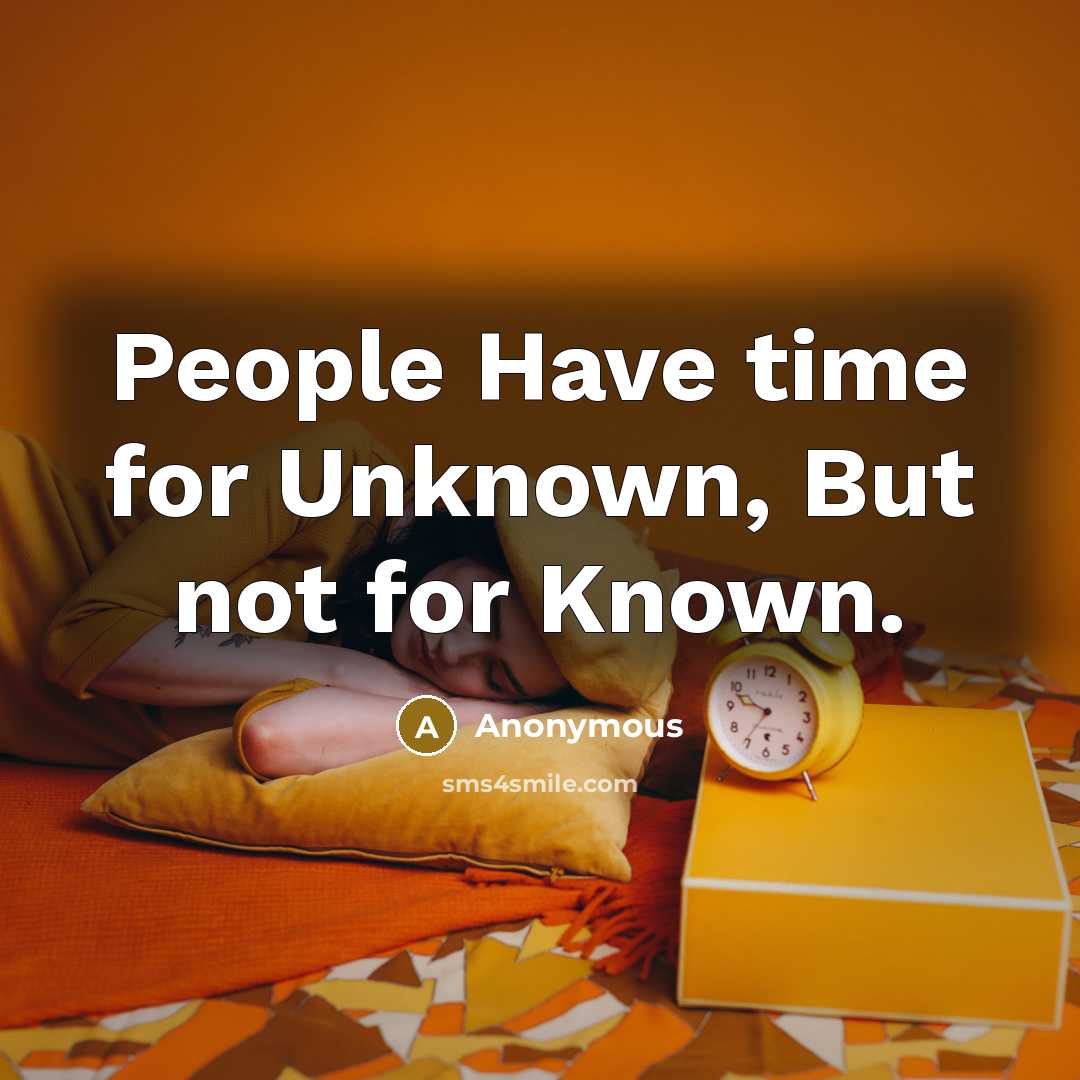 “People Have time for Unknown, But not for Known.” quote by Anonymous