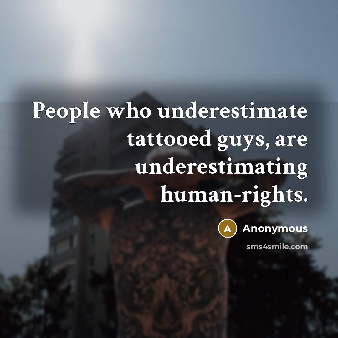 “People who underestimate tattooed guys, are underestimating human-rights.” quote by Anonymous