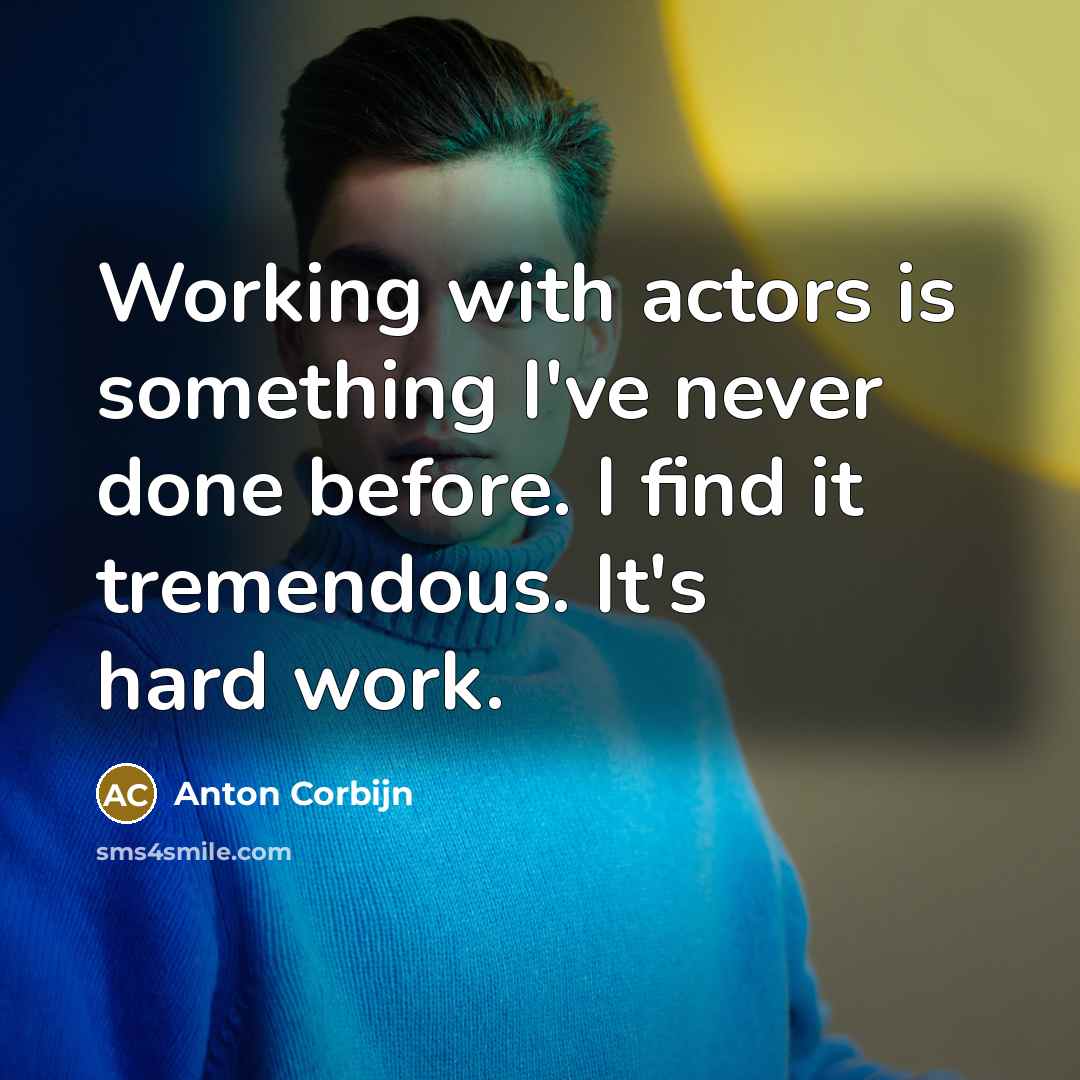 “Working with actors is something I've never done before. I find it tremendous. It's hard work.” quote by Anton Corbijn