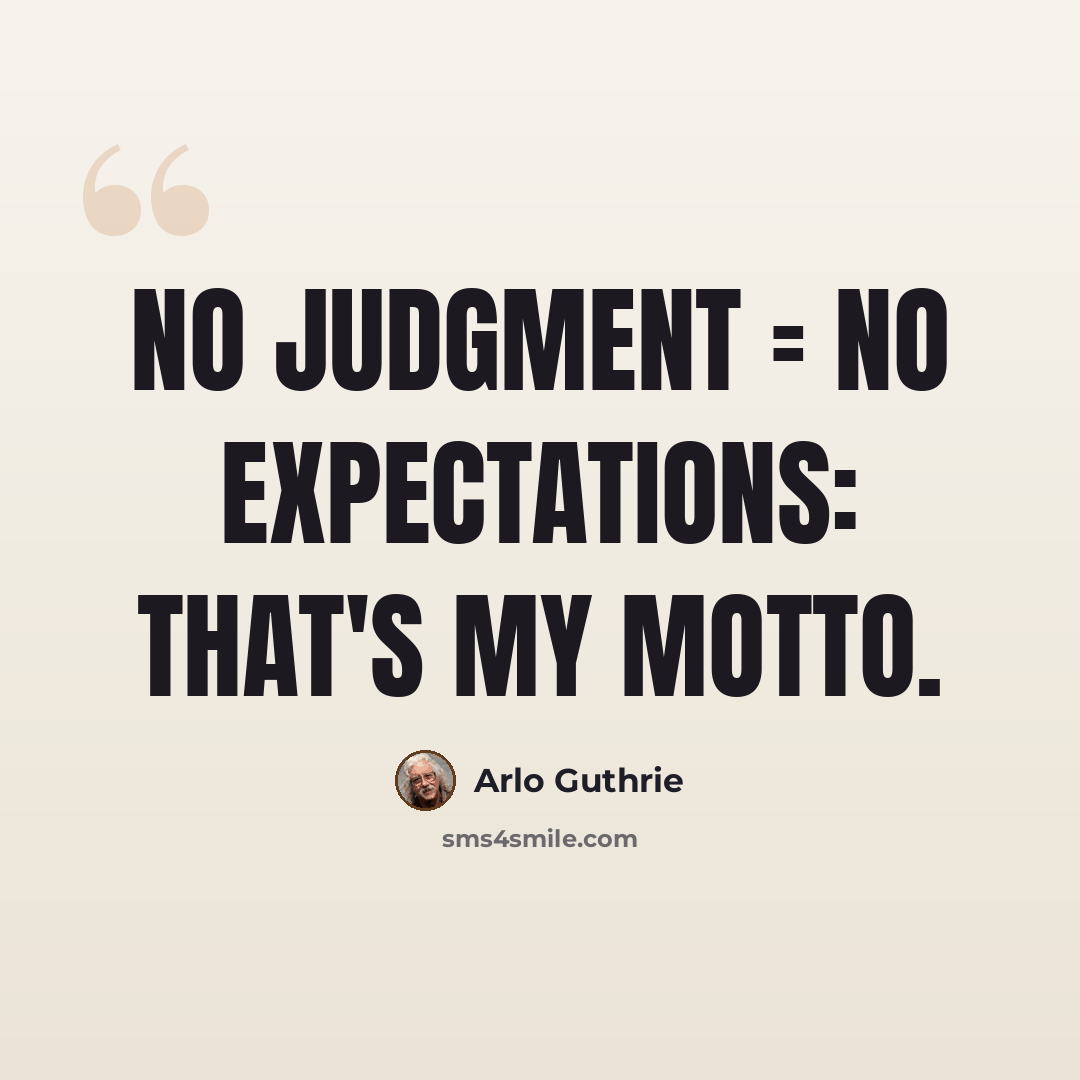 “No Judgment = No Expectations: That's my motto.” quote by Arlo Guthrie