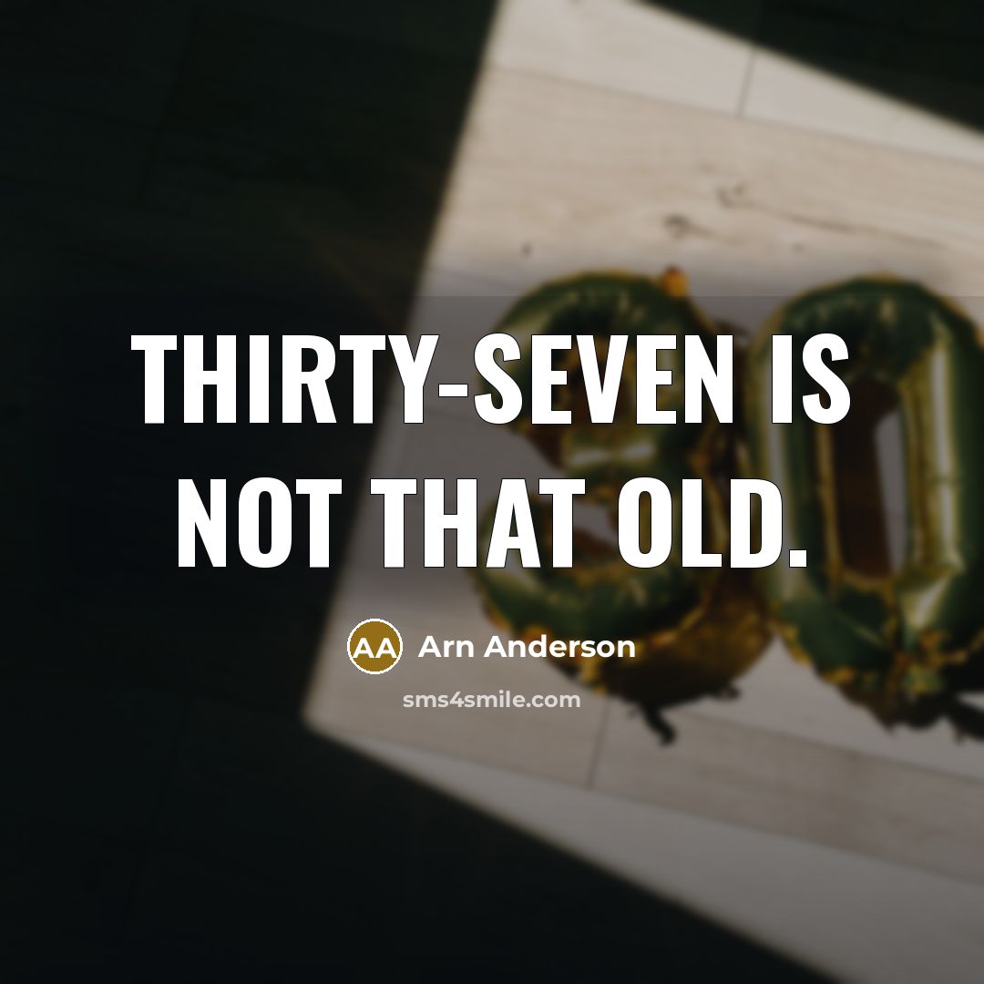 “Thirty-seven is not that old.” quote by Arn Anderson