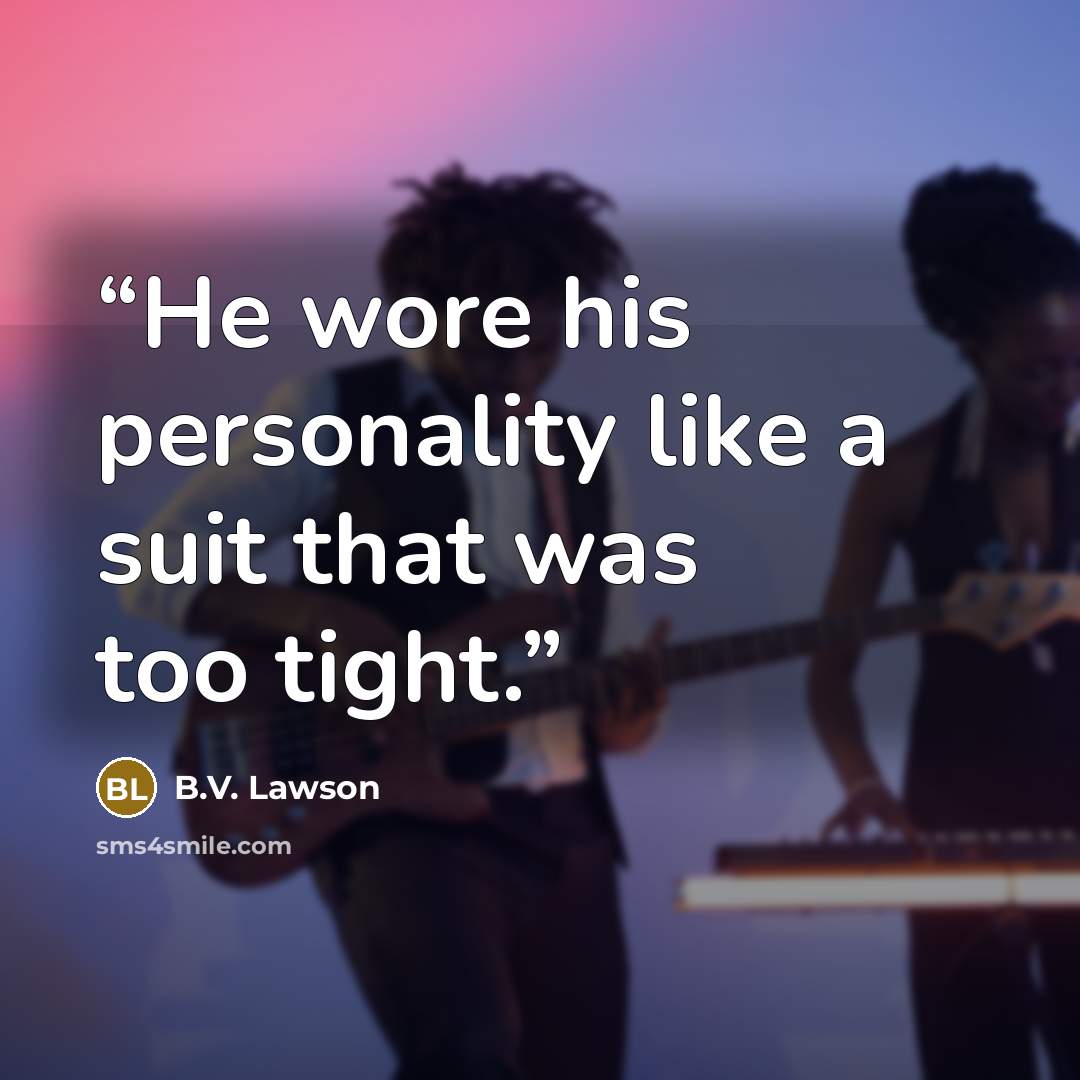 “He wore his personality like a suit that was too tight.” quote by B.V. Lawson