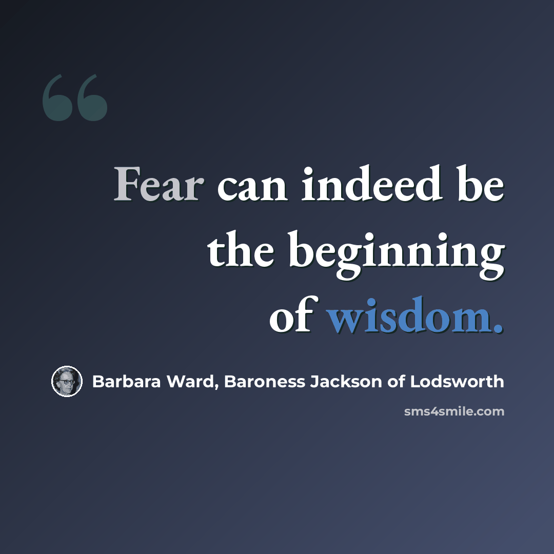 “Fear can indeed be the beginning of wisdom.” quote by Barbara Ward, Baroness Jackson of Lodsworth