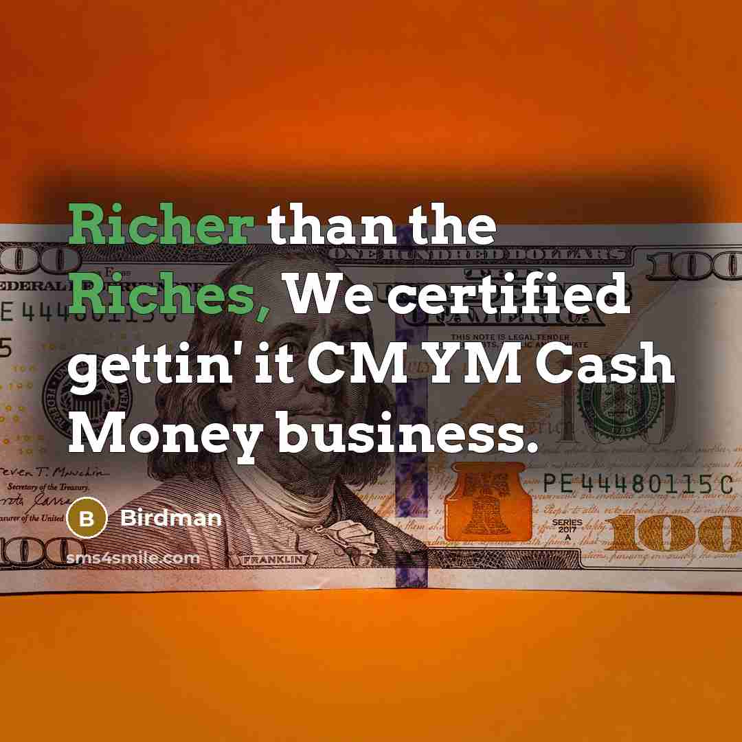 “Richer than the Riches, We certified gettin' it CM YM Cash Money business.” quote by Birdman