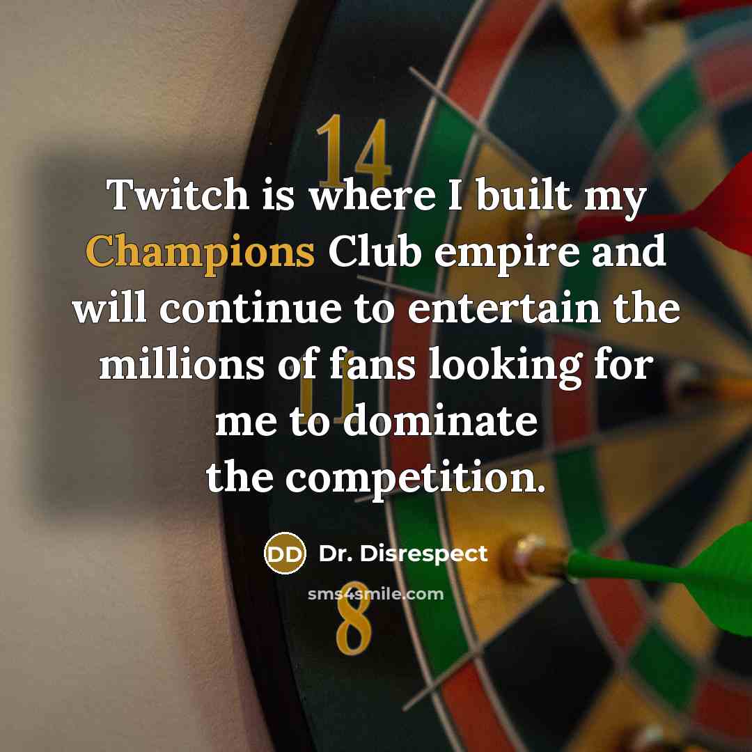“Twitch is where I built my Champions Club empire and will continue to entertain the millions of fans looking for me to dominate the competition.” quote by Dr. Disrespect