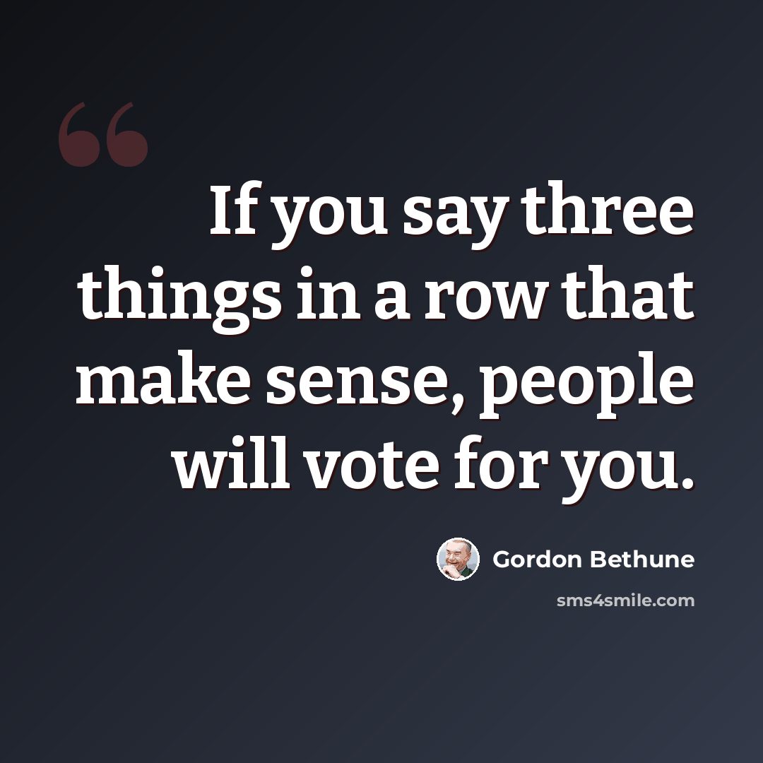 “If you say three things in a row that make sense, people will vote for you.” quote by Gordon Bethune
