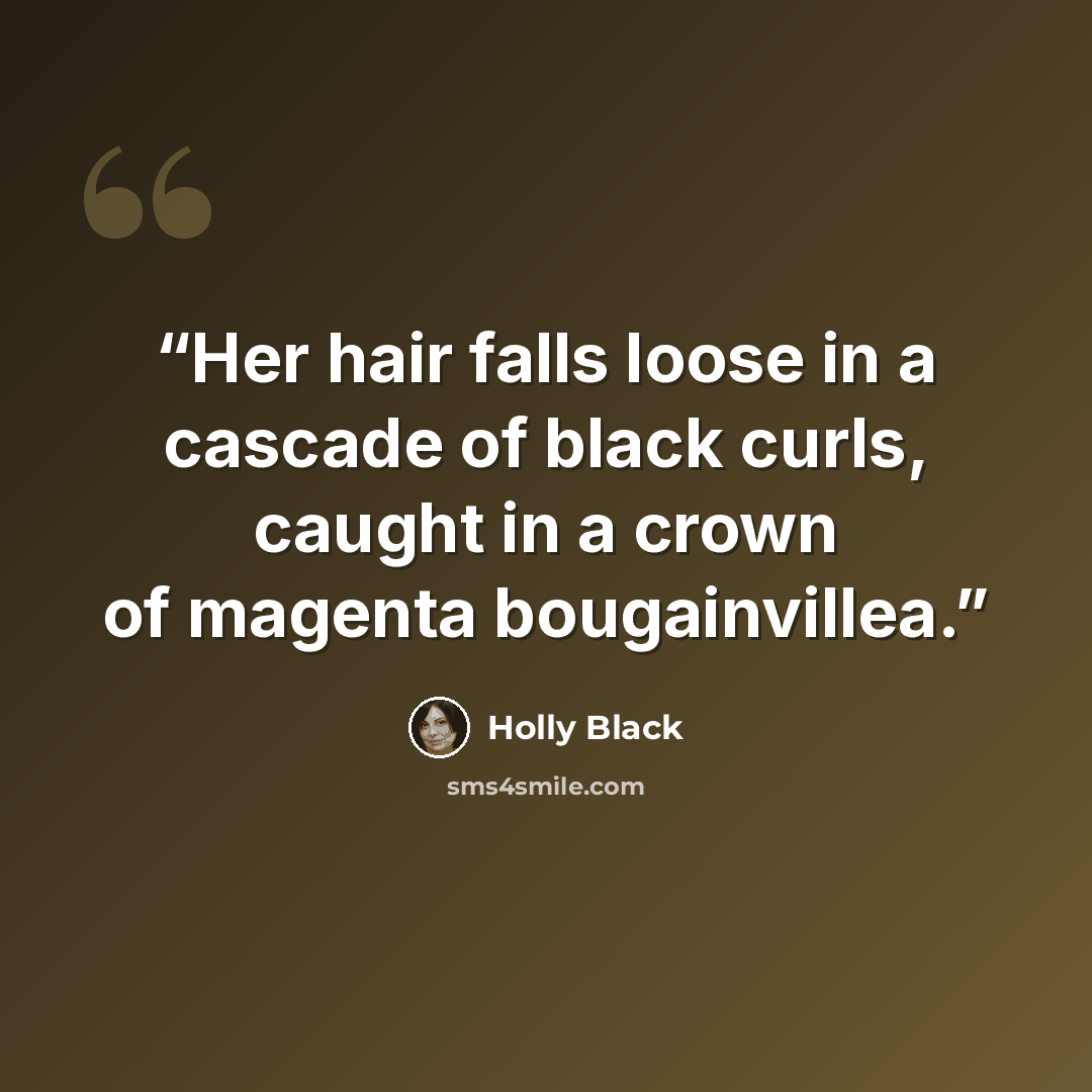 “Her hair falls loose in a cascade of black curls, caught in a crown of magenta bougainvillea.” quote by Holly Black