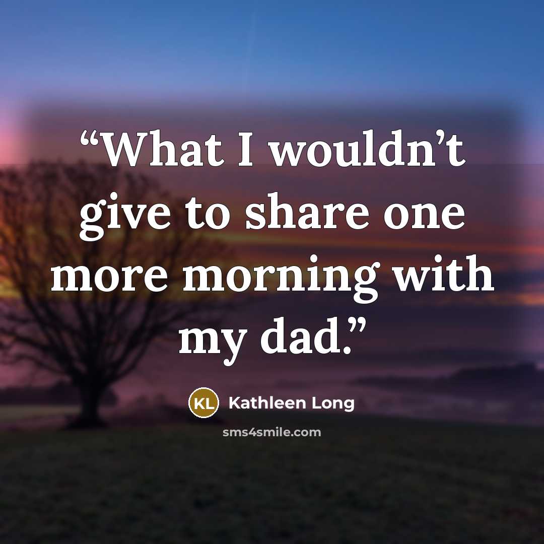“What I wouldn’t give to share one more morning with my dad.” quote by Kathleen Long
