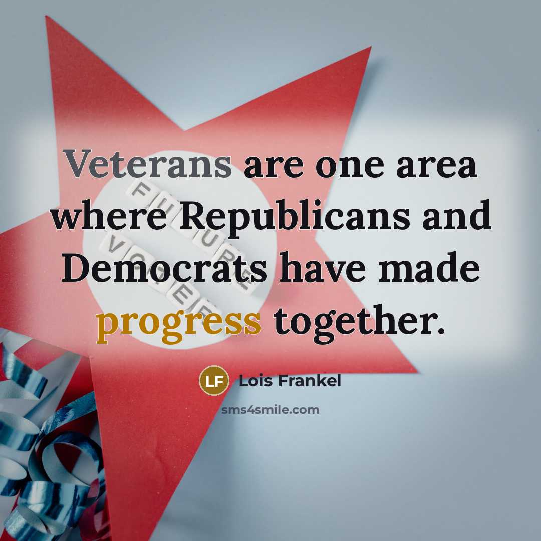 “Veterans are one area where Republicans and Democrats have made progress together.” quote by Lois Frankel