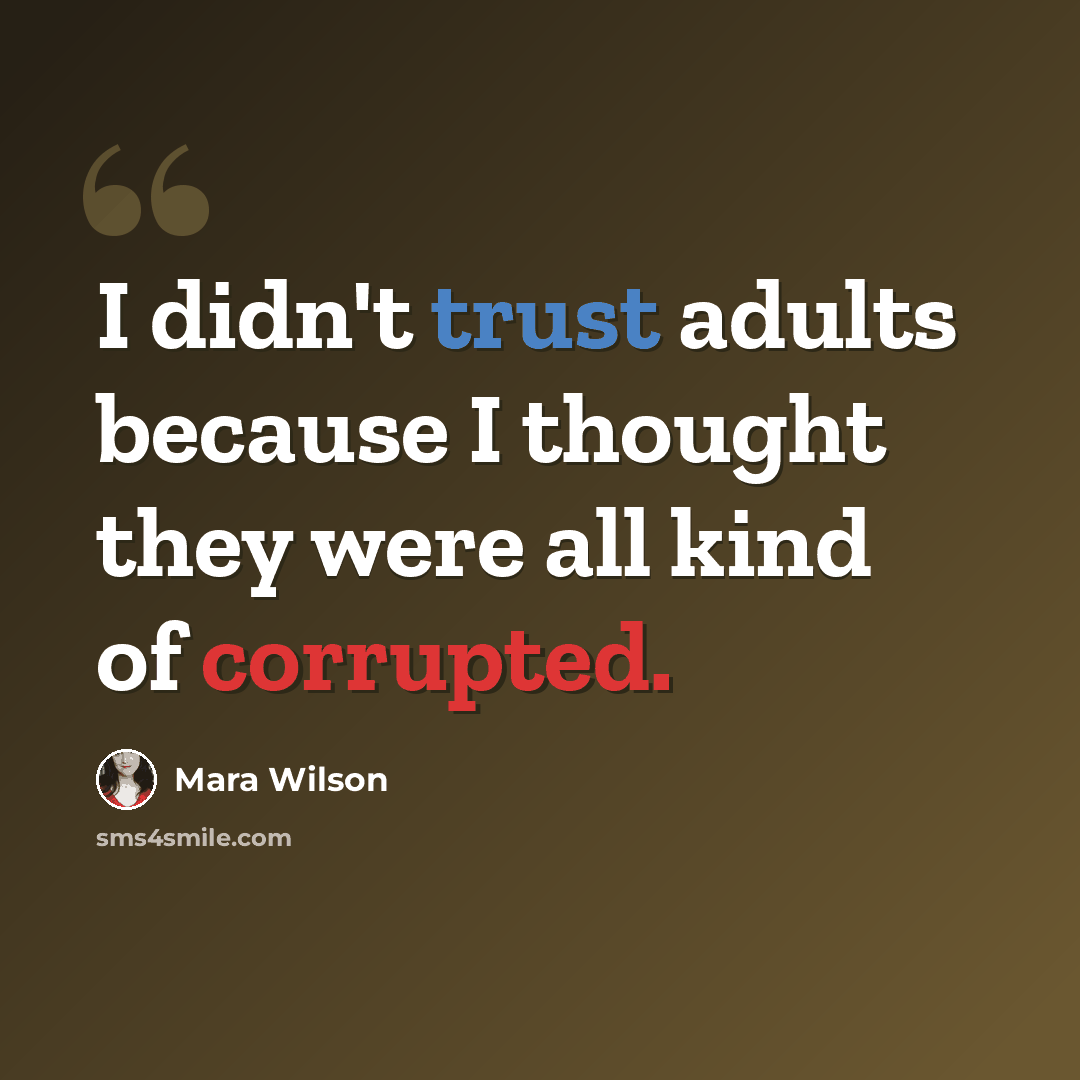 “I didn't trust adults because I thought they were all kind of corrupted.” quote by Mara Wilson