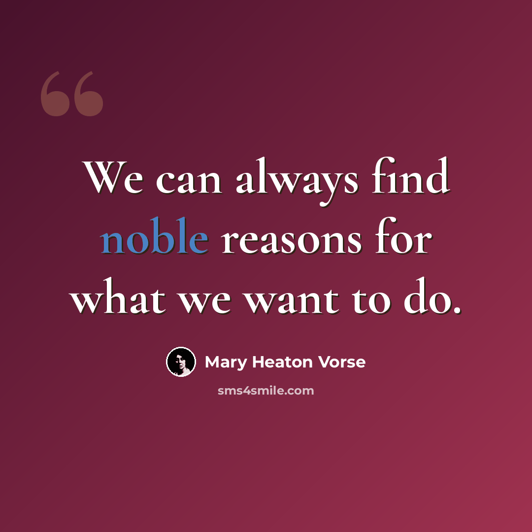 “We can always find noble reasons for what we want to do.” quote by Mary Heaton Vorse