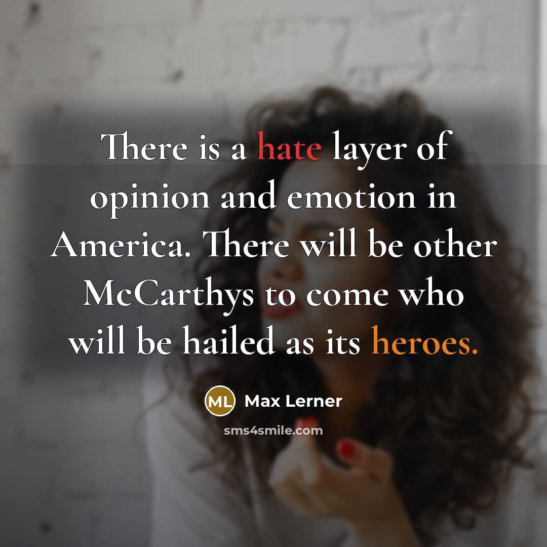 “There is a hate layer of opinion and emotion in America. There will be other McCarthys to come who will be hailed as its heroes.” quote by Max Lerner