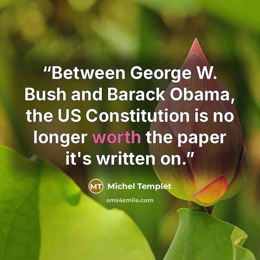 “Between George W. Bush and Barack Obama, the US Constitution is no longer worth the paper it's written on.” quote by Michel Templet
