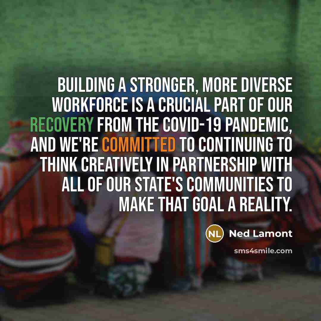 “Building a stronger, more diverse workforce is a crucial part of our recovery from the COVID-19 pandemic, and we're committed to continuing to think creatively in partnership with all of our state's communities to make that goal a reality.” quote by Ned Lamont