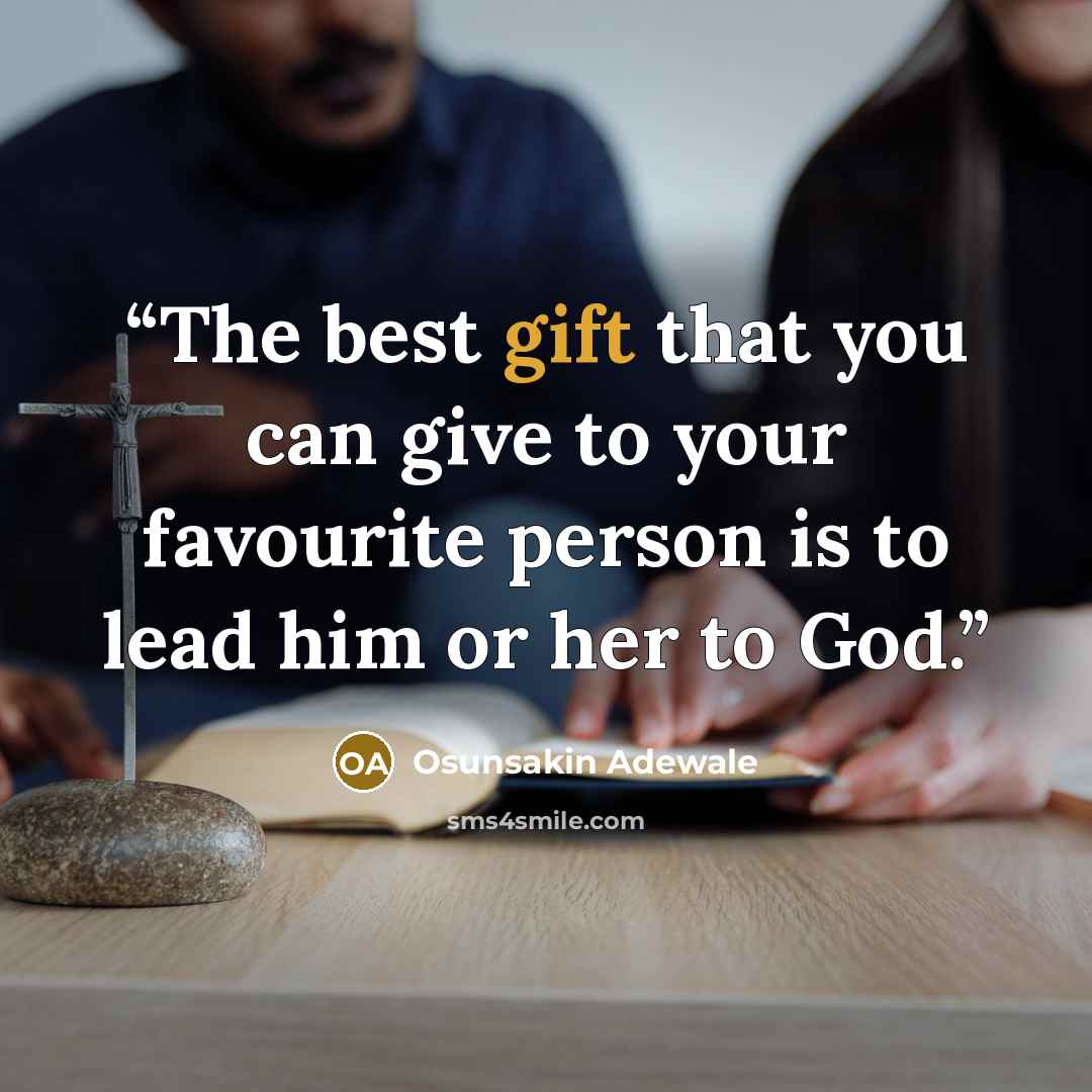“The best gift that you can give to your favourite person is to lead him or her to God.” quote by Osunsakin Adewale