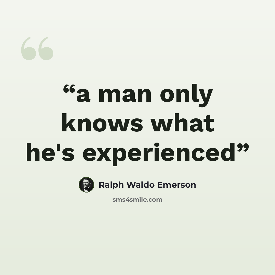 “a man only knows what he's experienced” quote by ralph waldo emerson