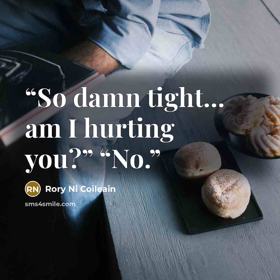 “So damn tight… am I hurting you?” “No.” quote by Rory Ni Coileain