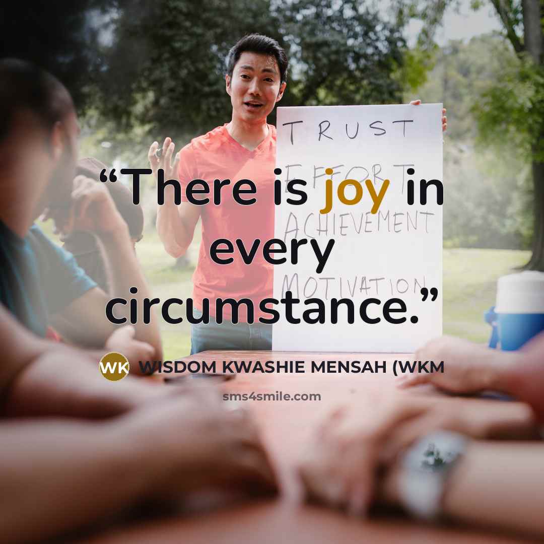 “There is joy in every circumstance.” quote by WISDOM KWASHIE MENSAH (WKM