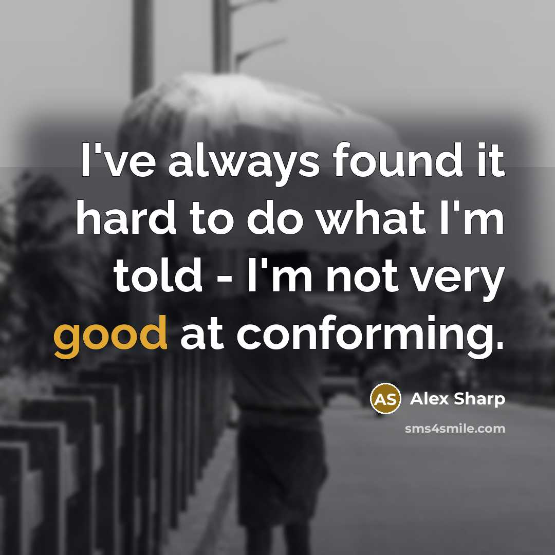 “I've always found it hard to do what I'm told - I'm not very good at conforming.” quote by Alex Sharp