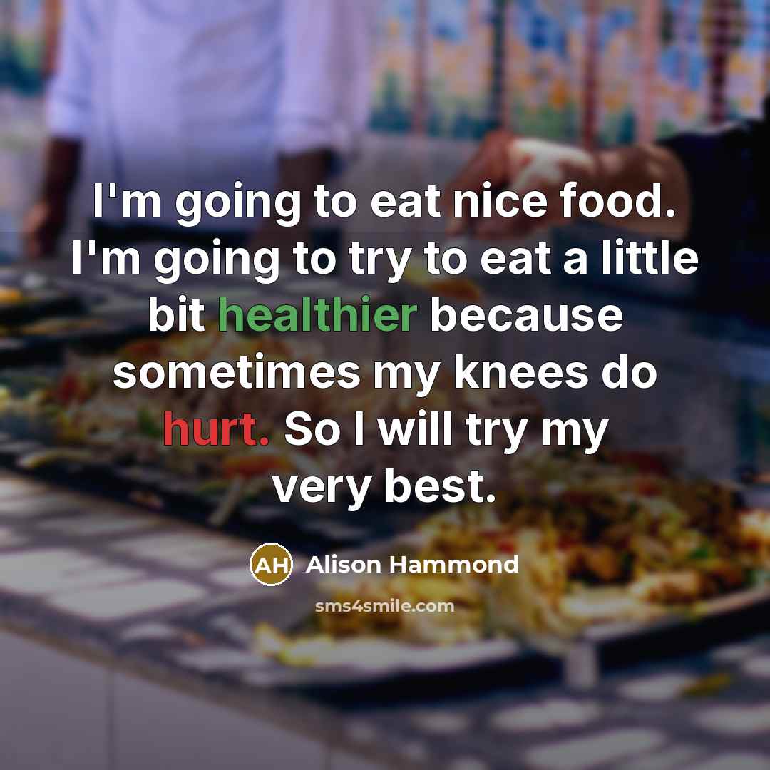 “I'm going to eat nice food. I'm going to try to eat a little bit healthier because sometimes my knees do hurt. So I will try my very best.” quote by Alison Hammond