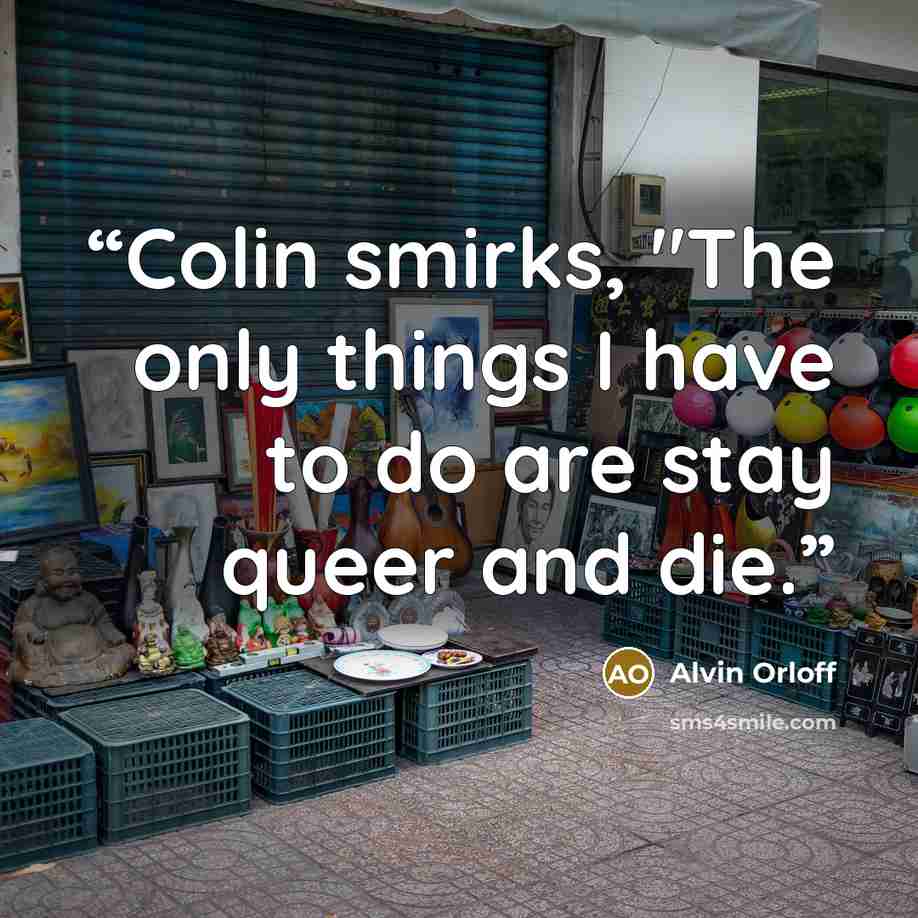 “Colin smirks, "The only things I have to do are stay queer and die.” quote by Alvin Orloff