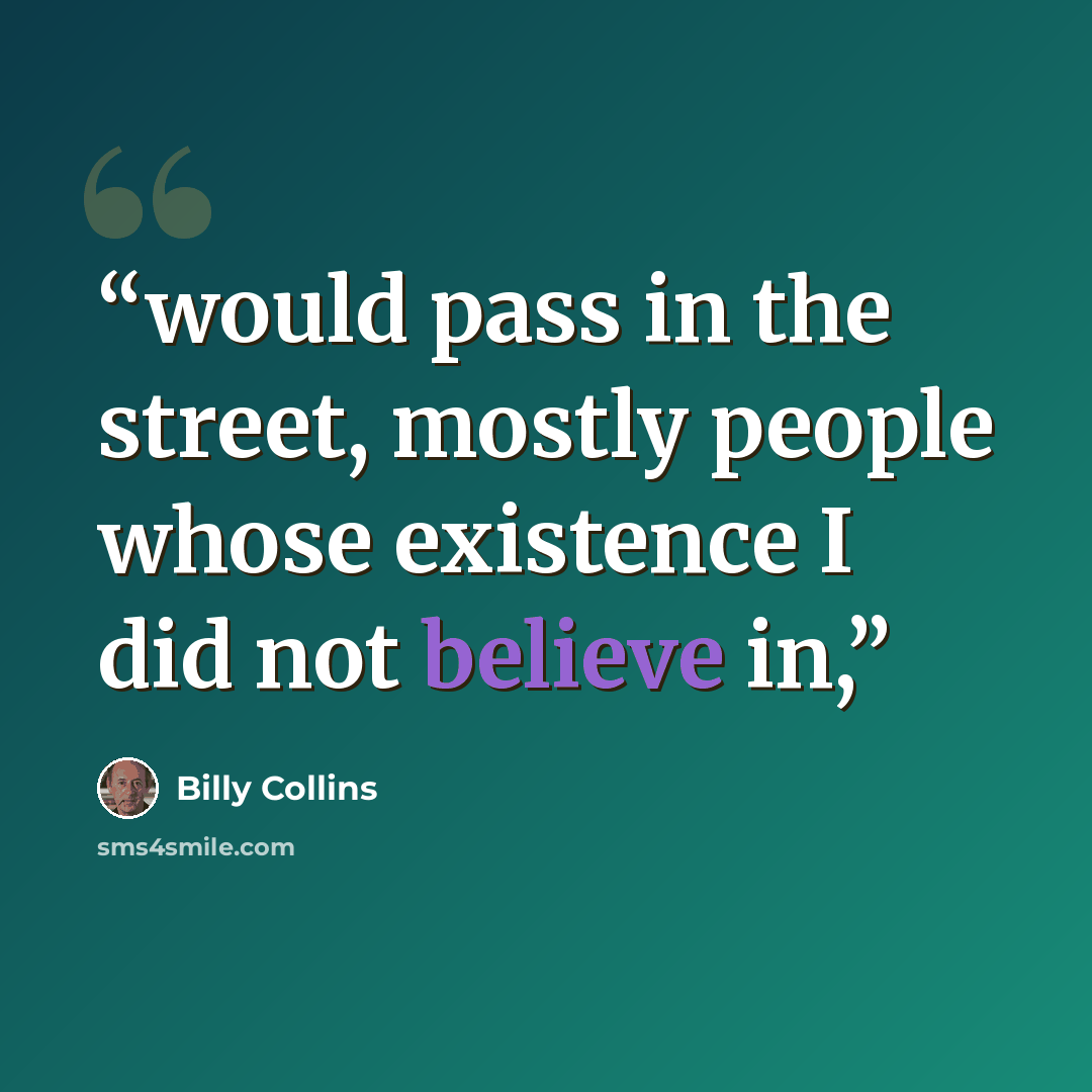 “would pass in the street, mostly people whose existence I did not believe in,” quote by Billy Collins