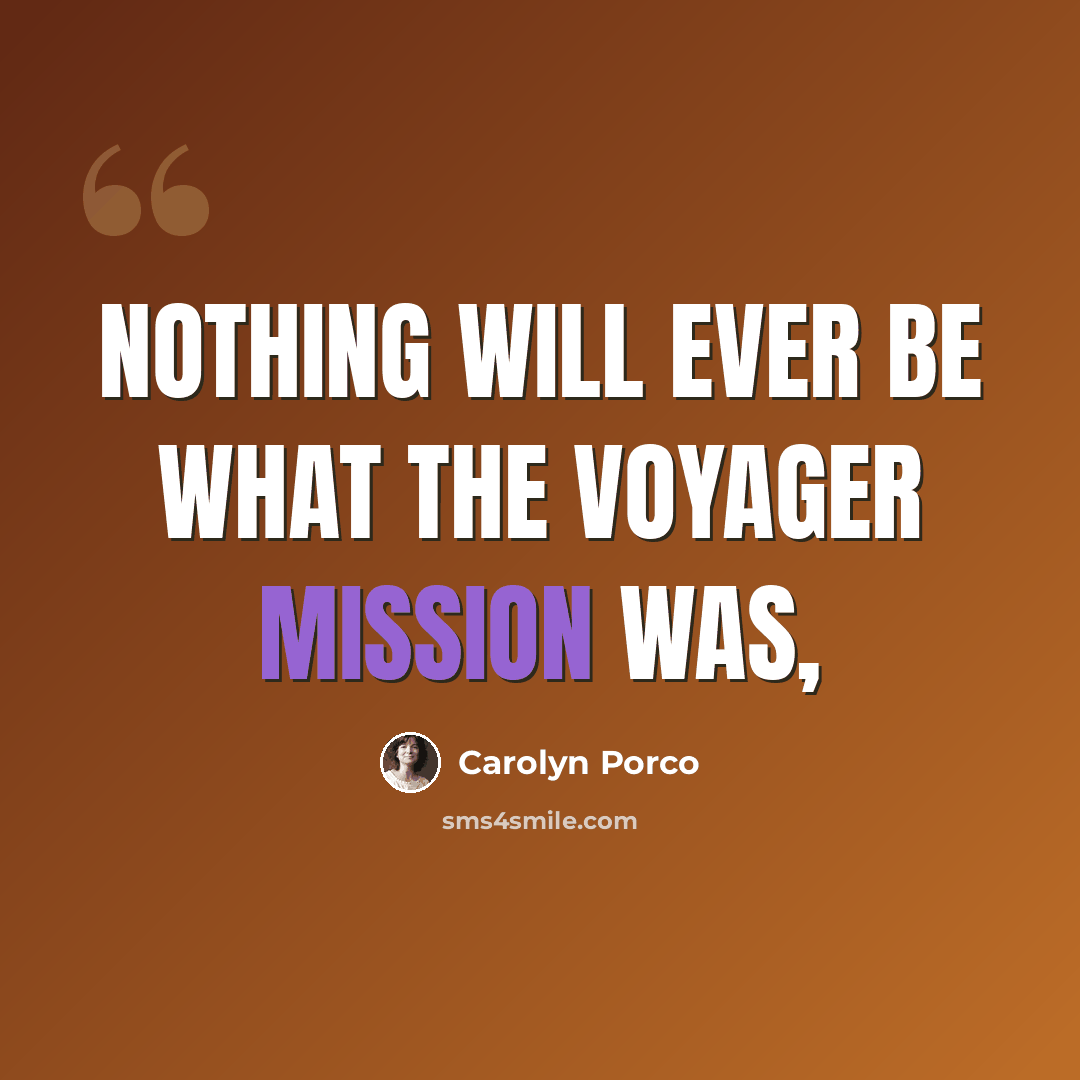 “Nothing will ever be what the Voyager mission was,” quote by Carolyn Porco