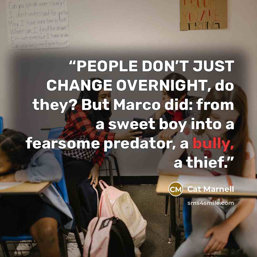 “PEOPLE DON’T JUST CHANGE OVERNIGHT, do they? But Marco did: from a sweet boy into a fearsome predator, a bully, a thief.” quote by Cat Marnell