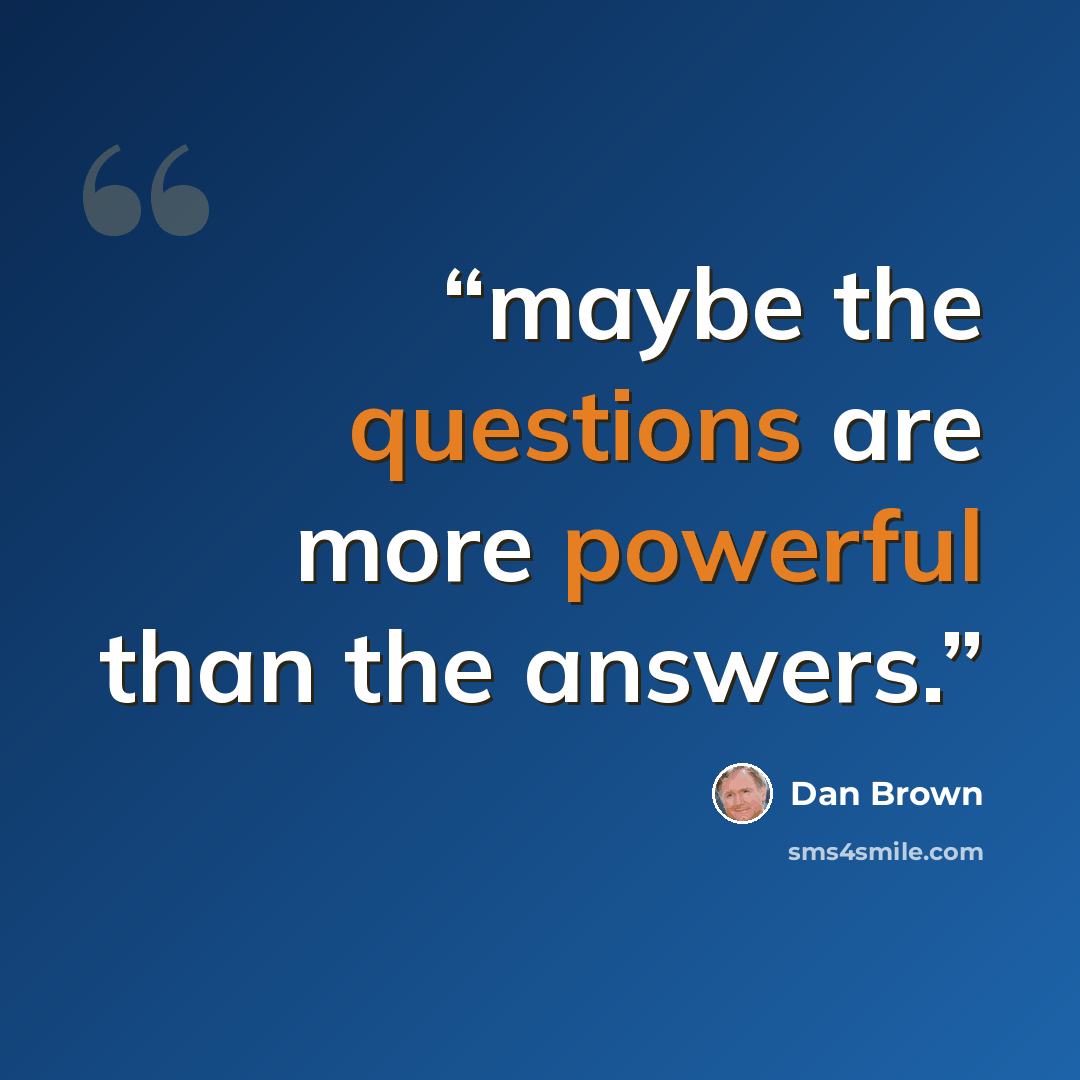 “maybe the questions are more powerful than the answers.” quote by Dan Brown