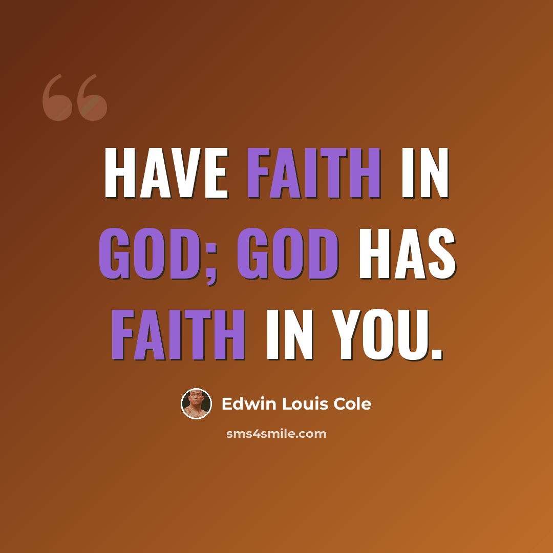 “Have faith in God; God has faith in you.” quote by Edwin Louis Cole