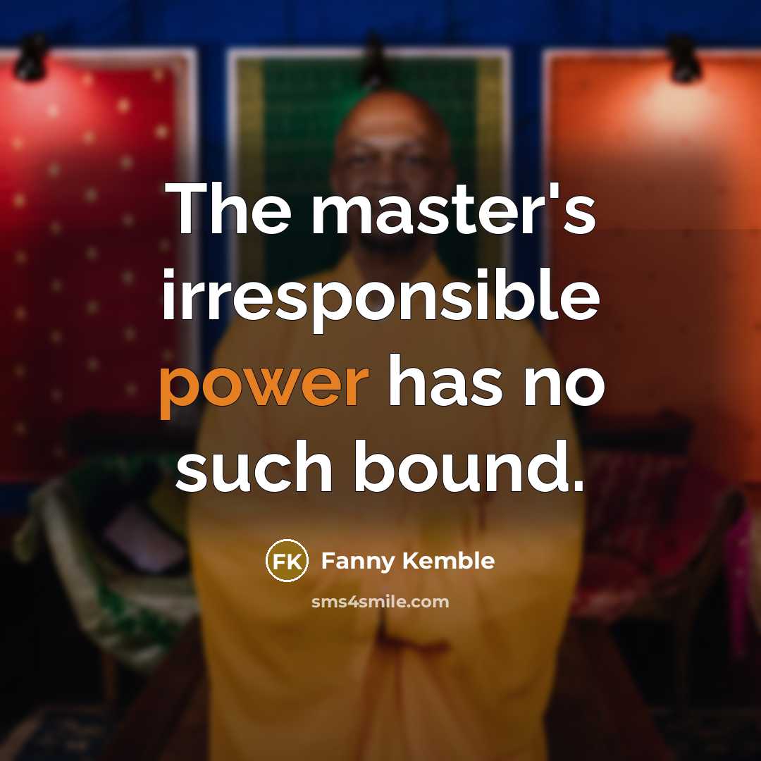 “The master's irresponsible power has no such bound.” quote by Fanny Kemble