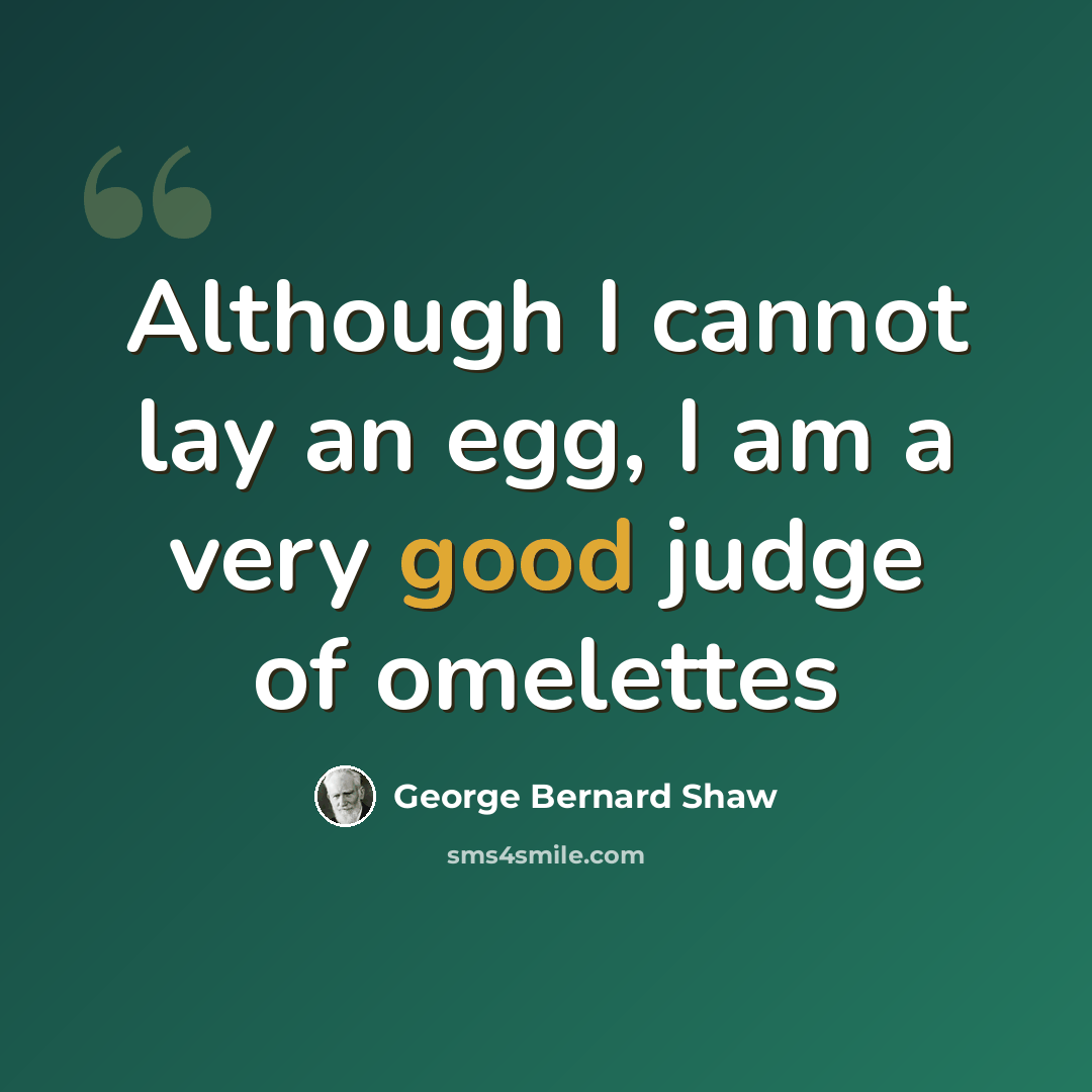 “Although I cannot lay an egg, I am a very good judge of omelettes” quote by George Bernard Shaw