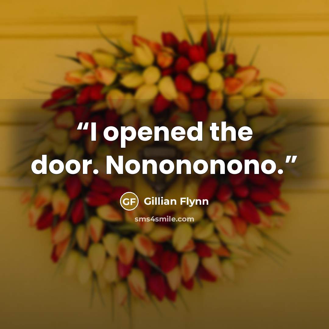 “I opened the door. Nonononono.” quote by Gillian Flynn