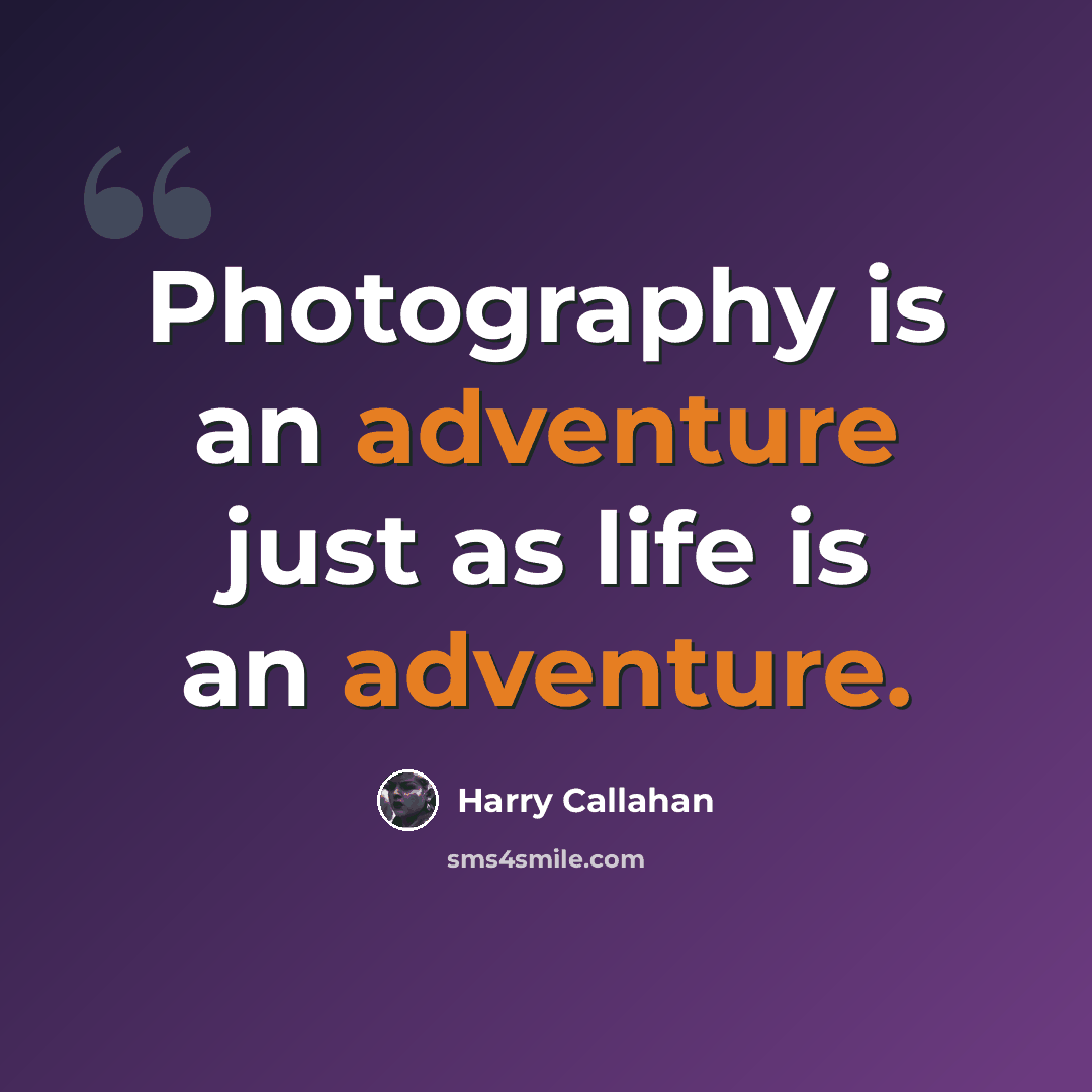 “Photography is an adventure just as life is an adventure.” quote by Harry Callahan