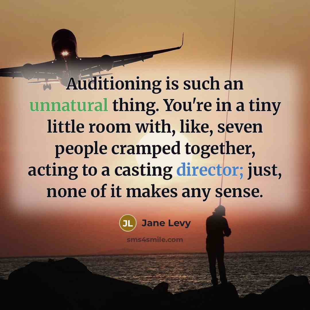 “Auditioning is such an unnatural thing. You're in a tiny little room with, like, seven people cramped together, acting to a casting director; just, none of it makes any sense.” quote by Jane Levy