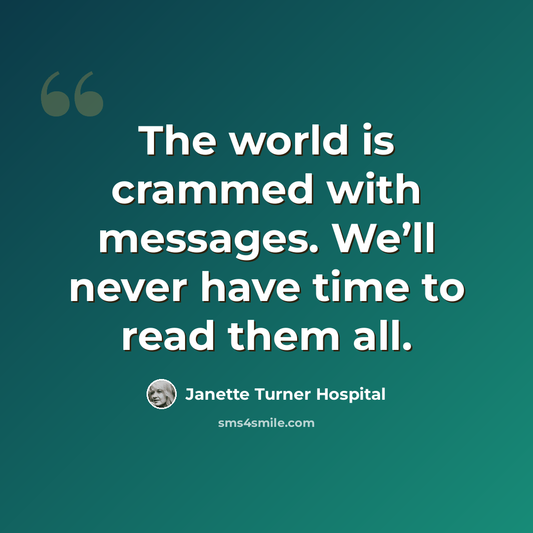 “The world is crammed with messages. We’ll never have time to read them all.” quote by Janette Turner Hospital