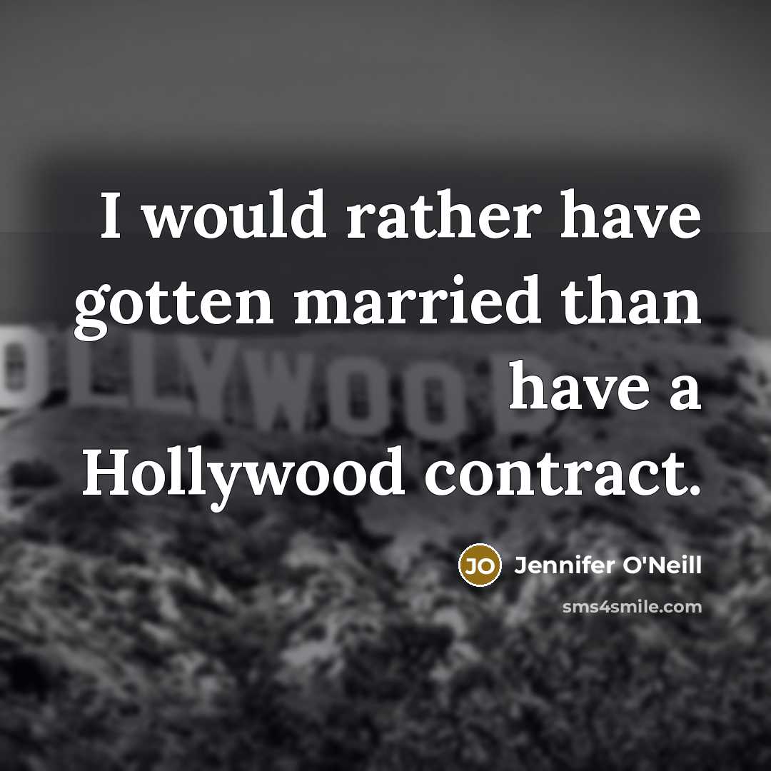 “I would rather have gotten married than have a Hollywood contract.” quote by Jennifer O'Neill