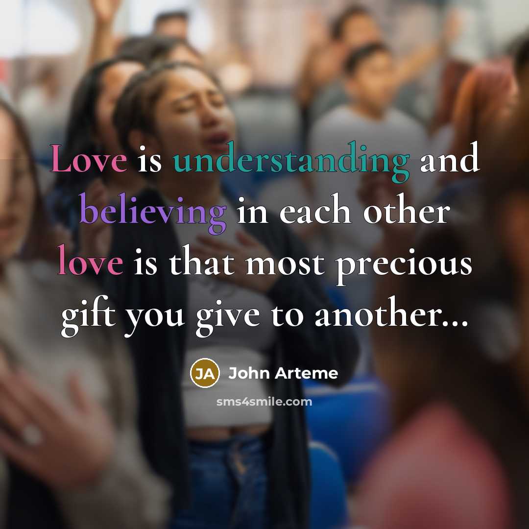 “Love is understanding and believing in each other love is that most precious gift you give to another…” quote by John Arteme