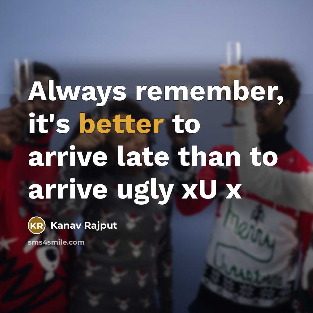 “Always remember, it's better to arrive late than to arrive ugly xU x” quote by Kanav Rajput