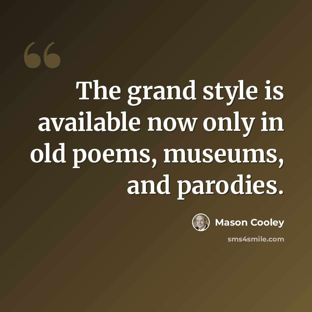 “The grand style is available now only in old poems, museums, and parodies.” quote by Mason Cooley