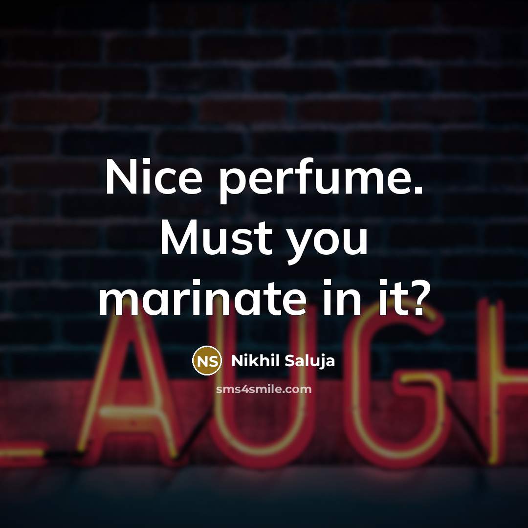 “Nice perfume. Must you marinate in it?” quote by Nikhil Saluja