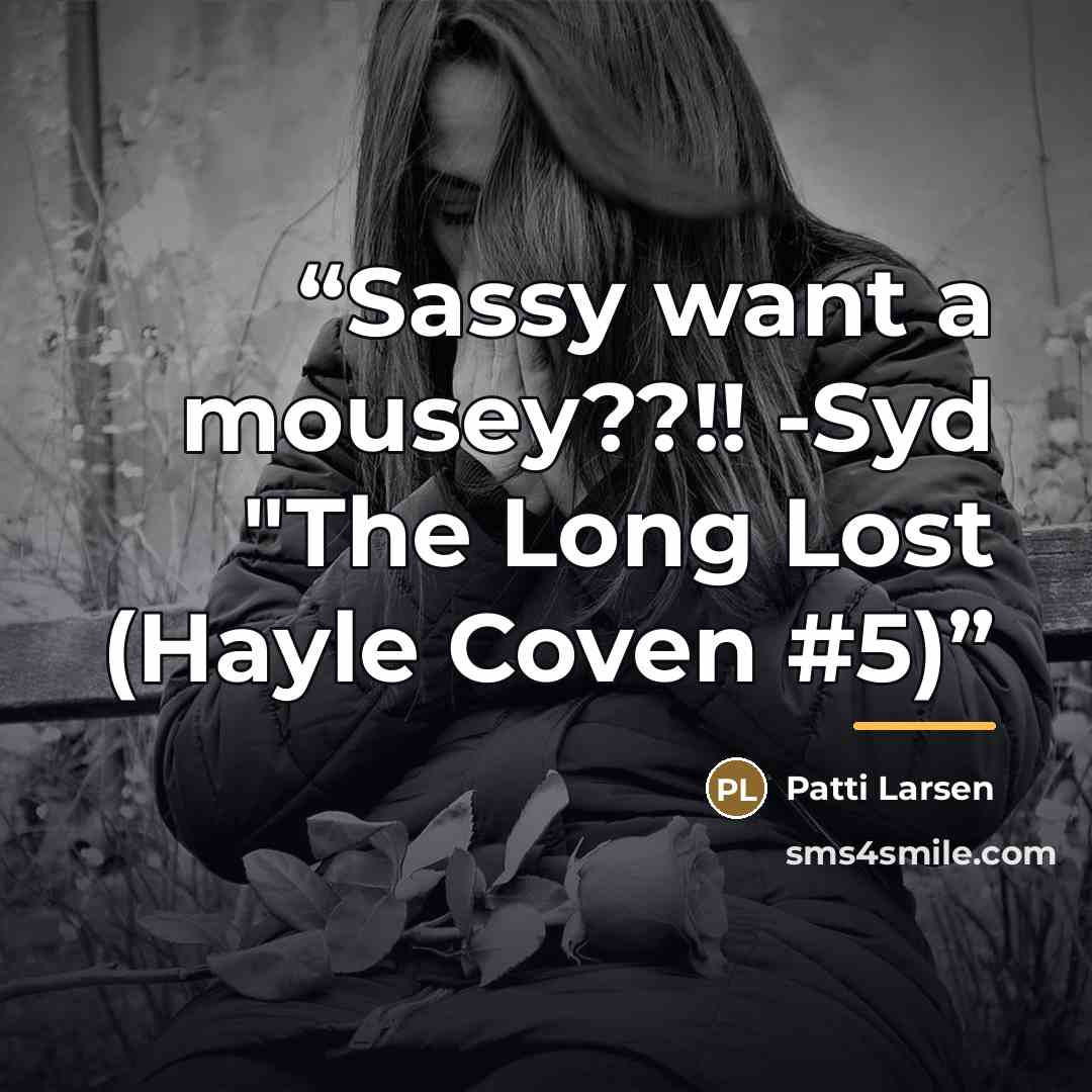 “Sassy want a mousey??!! -Syd "The Long Lost (Hayle Coven #5)” quote by Patti Larsen
