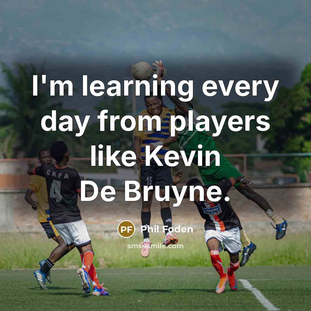 “I'm learning every day from players like Kevin De Bruyne.” quote by Phil Foden