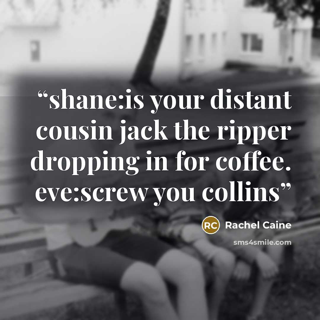 “shane:is your distant cousin jack the ripper dropping in for coffee. eve:screw you collins” quote by Rachel Caine