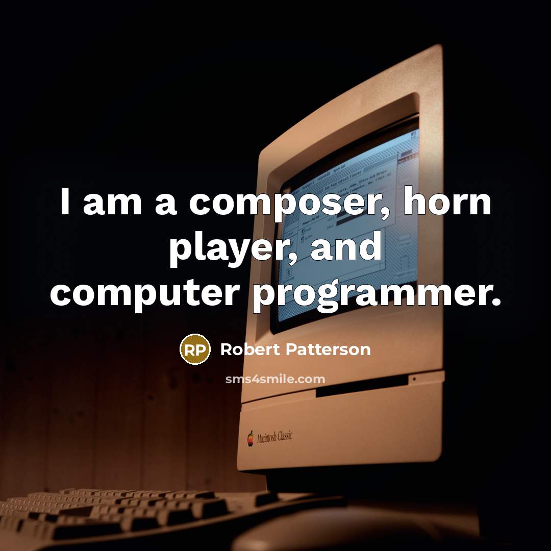 “I am a composer, horn player, and computer programmer.” quote by Robert Patterson