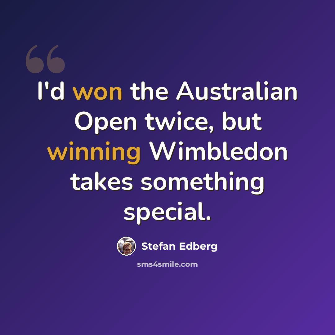“I'd won the Australian Open twice, but winning Wimbledon takes something special.” quote by Stefan Edberg