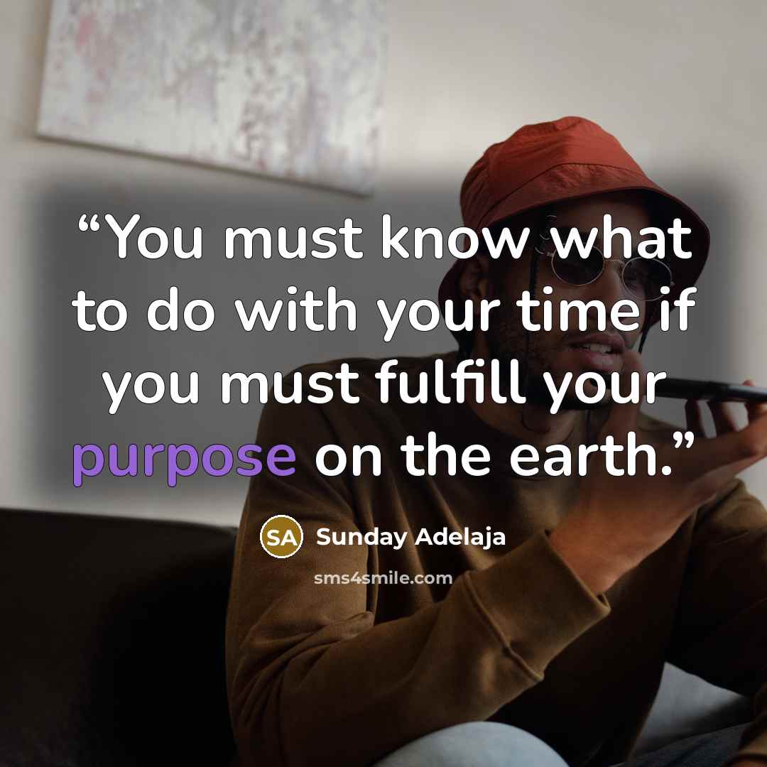 “You must know what to do with your time if you must fulfill your purpose on the earth.” quote by Sunday Adelaja